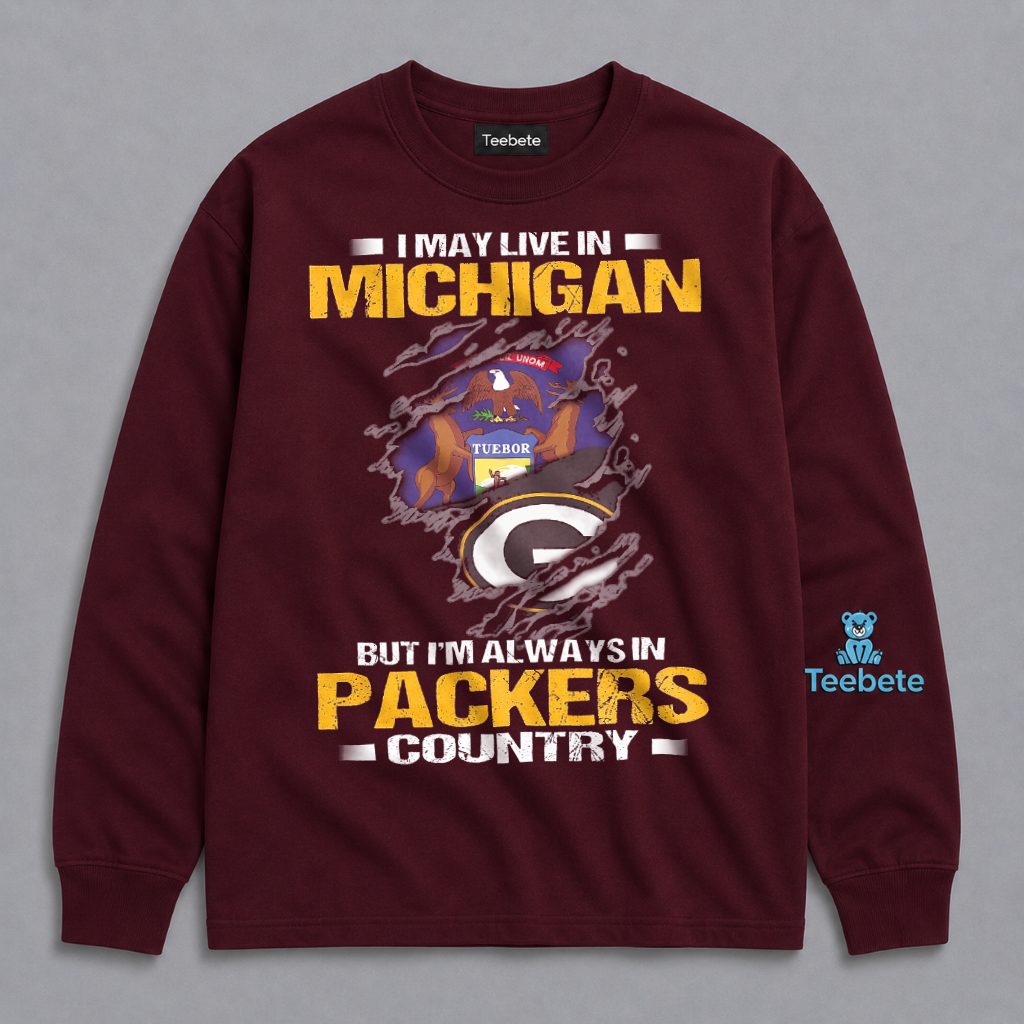 I May Live In Michigan But My Heart Stays In Packers Country Long Sleeve I May Live In Michigan But My Heart Stays In Packers Country Long Sleeve