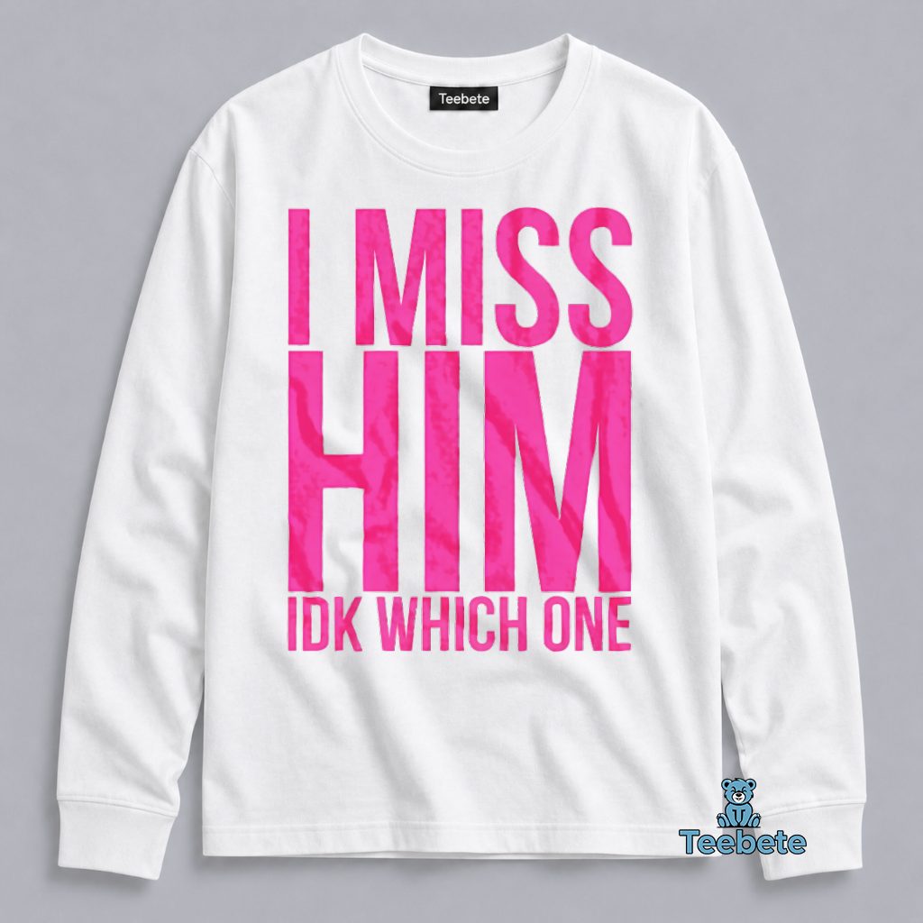 I Miss Him IDK Who Though Funny Sarcastic Women Long Sleeve I Miss Him IDK Who Though Funny Sarcastic Women Long Sleeve