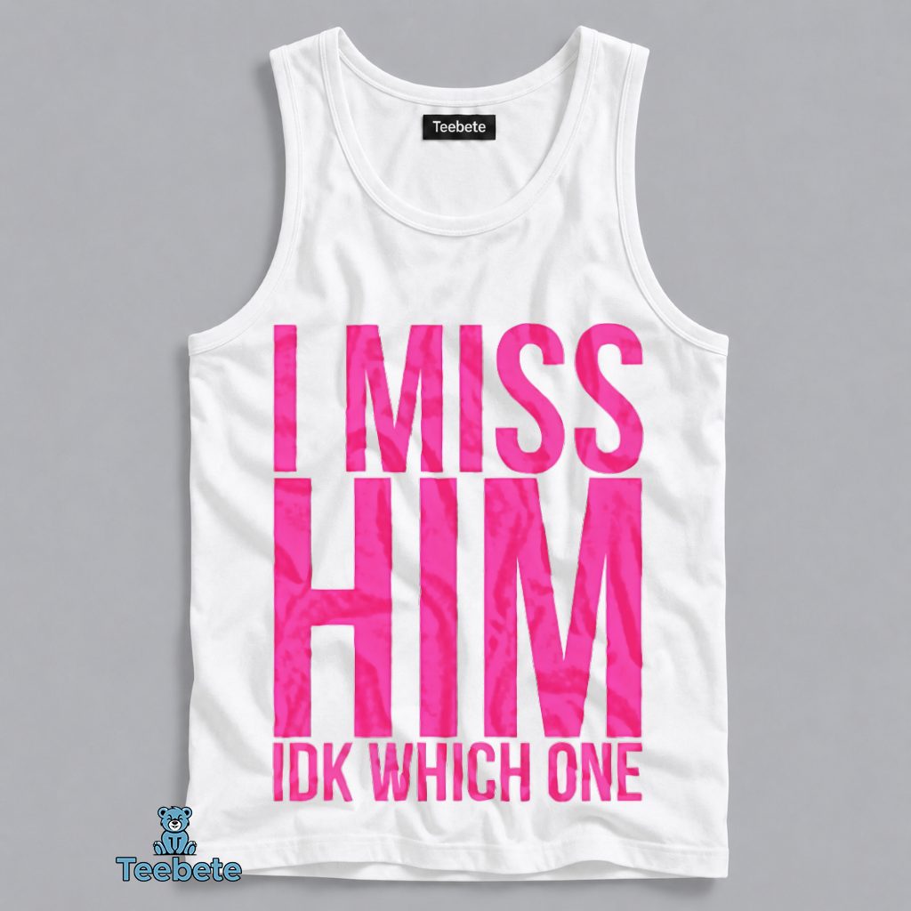 I Miss Him IDK Who Though Funny Sarcastic Women Tanktop I Miss Him IDK Who Though Funny Sarcastic Women Tanktop