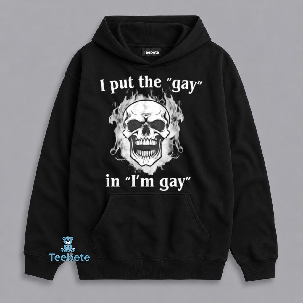 I Put The Gay In Im Gay Hoodie I Put The Gay In Im Gay Hoodie