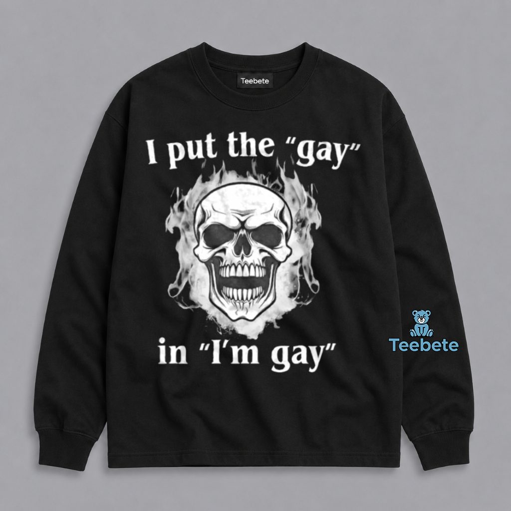I Put The Gay In Im Gay Long Sleeve I Put The Gay In Im Gay Long Sleeve