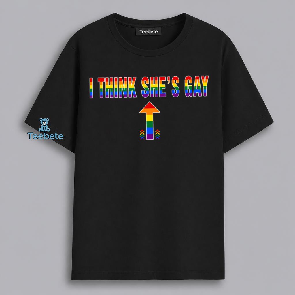 I Think She Is Gay Funny LGBT Pride Couple Gift Shirt