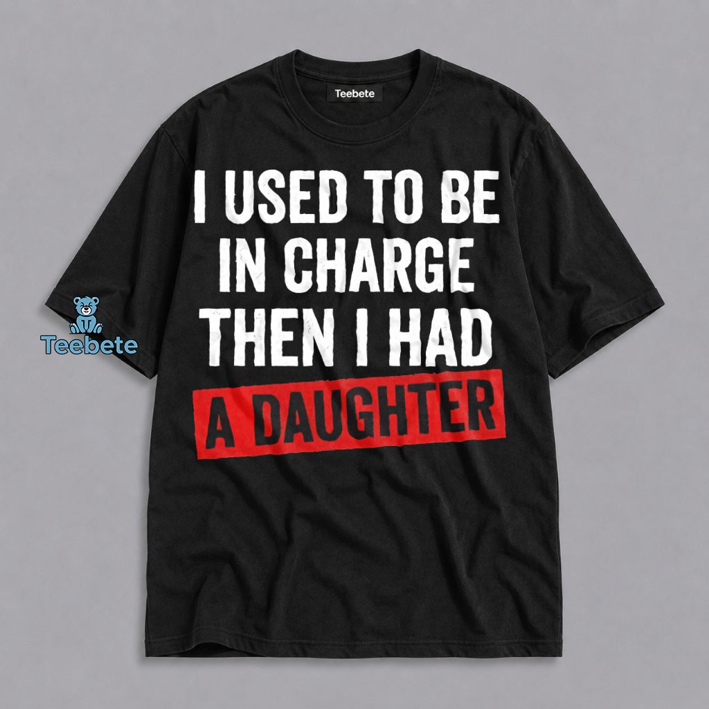 I Used To Be In Control Then I Had A Daughter Funny Dad Father Shirt