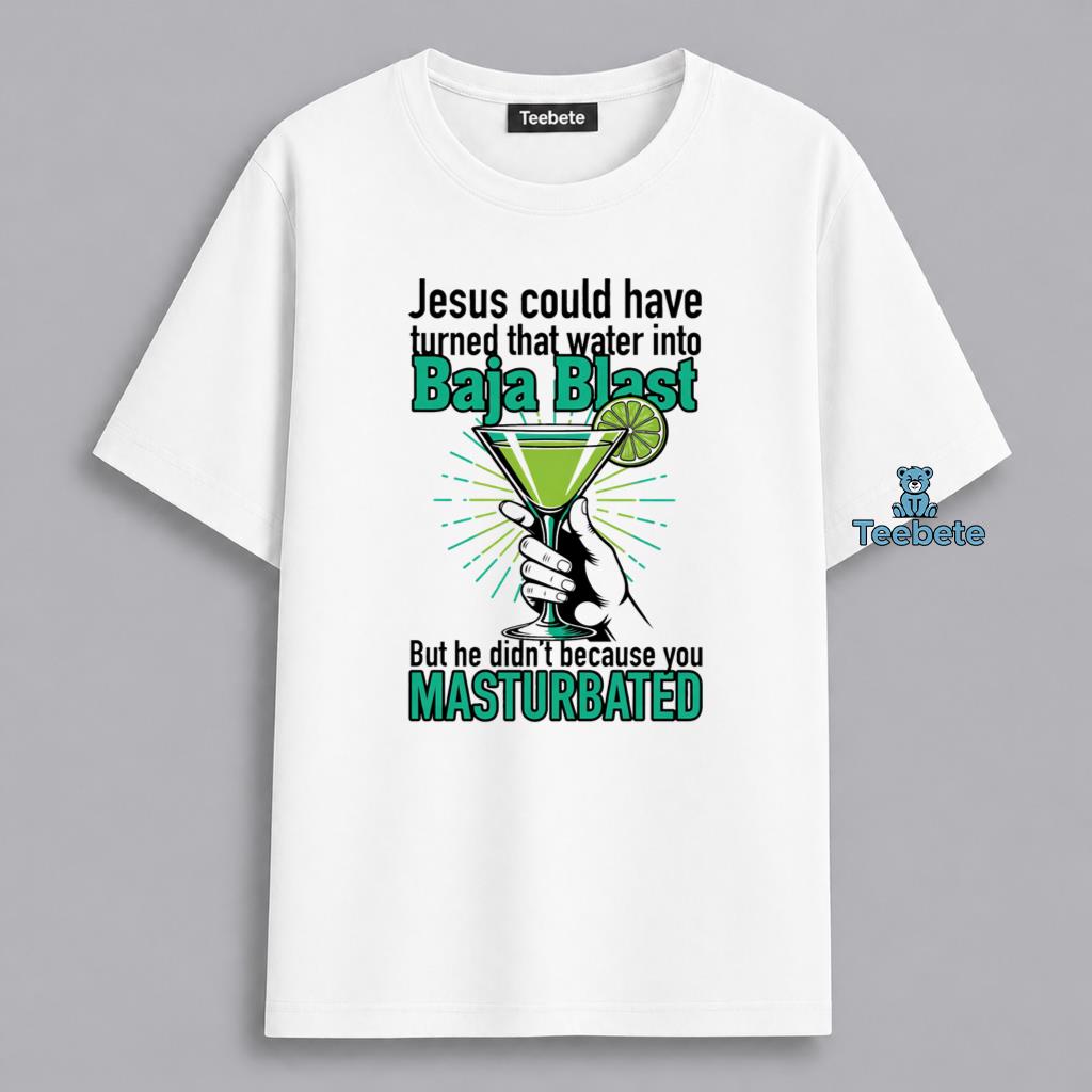 Jesus Could Turn Water Into Baja Blast Humor Shirt