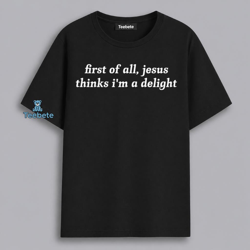 Jesus Thinks Im A Delight Funny Christian Shirt