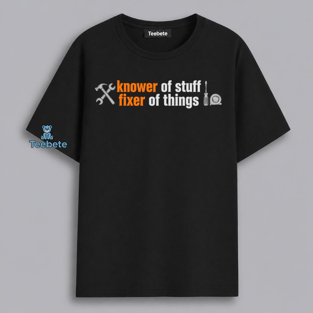 Knower Of Stuff Fixer Of Things Handyman Dad Humor Shirt