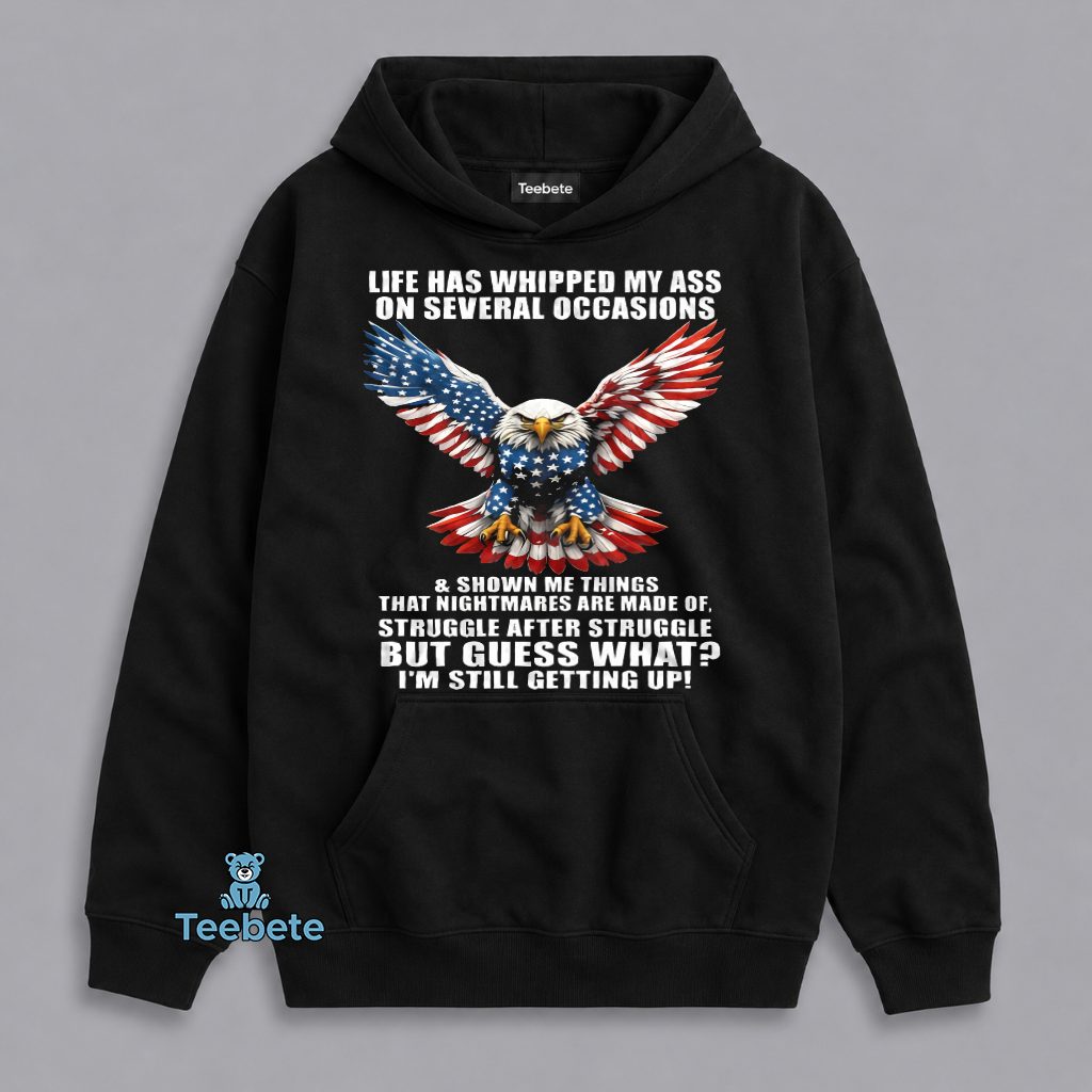 Life Has Whipped My Ass But Im Still Getting Up Hoodie Life Has Whipped My Ass But Im Still Getting Up Hoodie