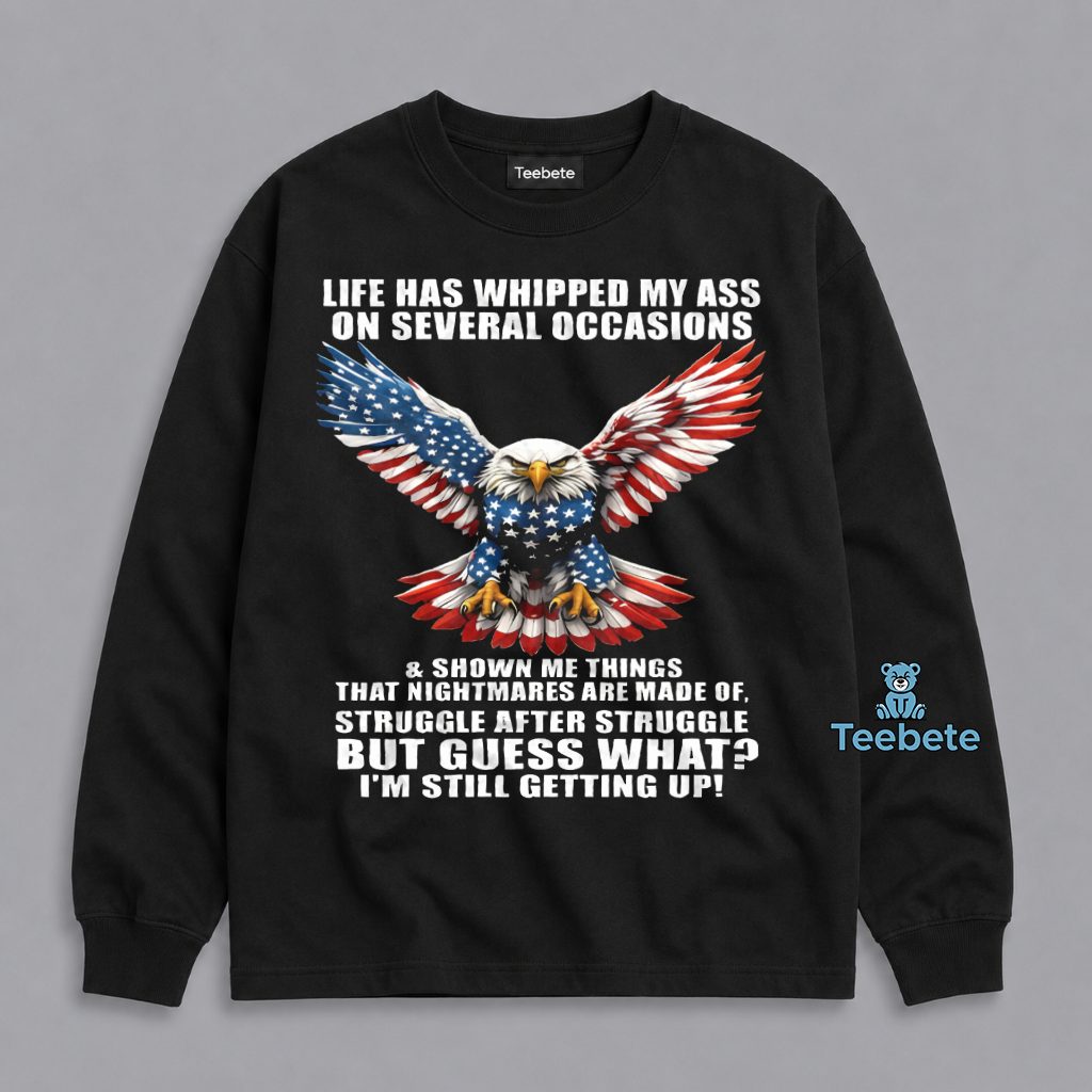 Life Has Whipped My Ass But Im Still Getting Up Long Sleeve Life Has Whipped My Ass But Im Still Getting Up Long Sleeve