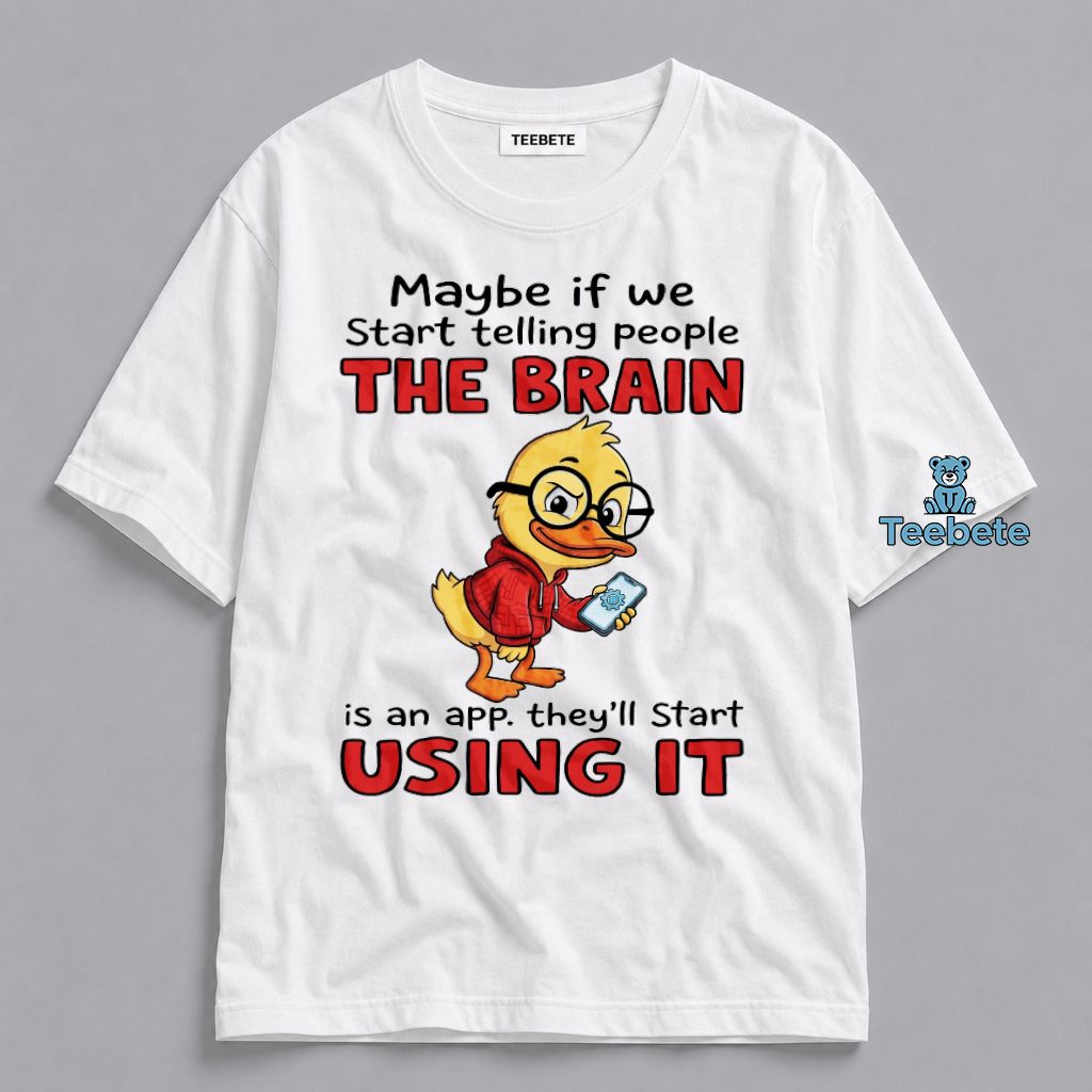 Maybe If We Tell People The Brain Is An App Theyll Start Using It Funny Duck Shirt