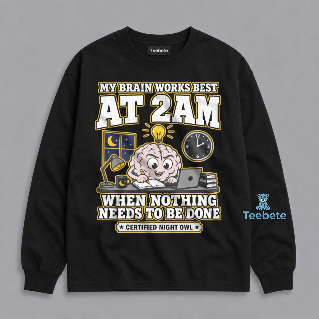 My Brain Works Best At 2AM When Nothing Needs To Be Done Night Owl Humor Long Sleeve My Brain Works Best At 2AM When Nothing Needs To Be Done Night Owl Humor Long Sleeve