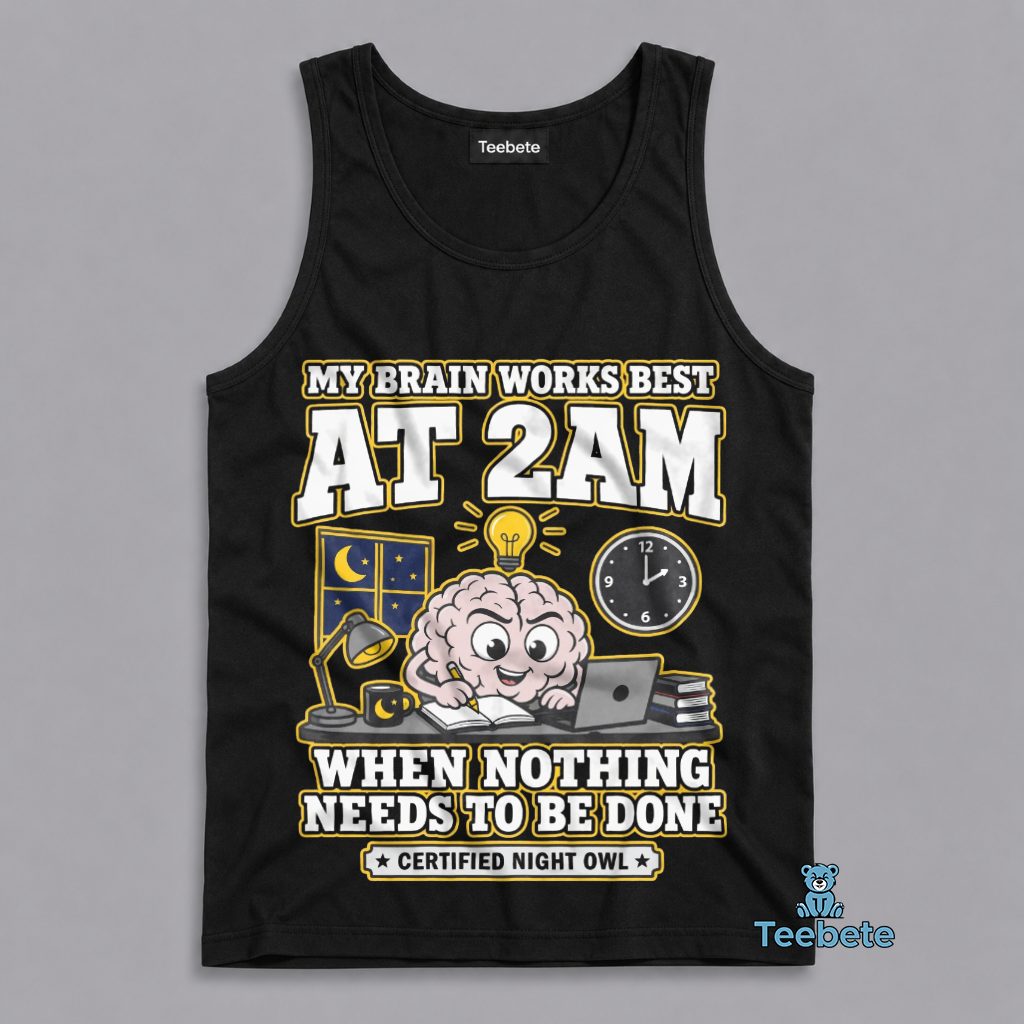 My Brain Works Best At 2AM When Nothing Needs To Be Done Night Owl Humor Tanktop My Brain Works Best At 2AM When Nothing Needs To Be Done Night Owl Humor Tanktop
