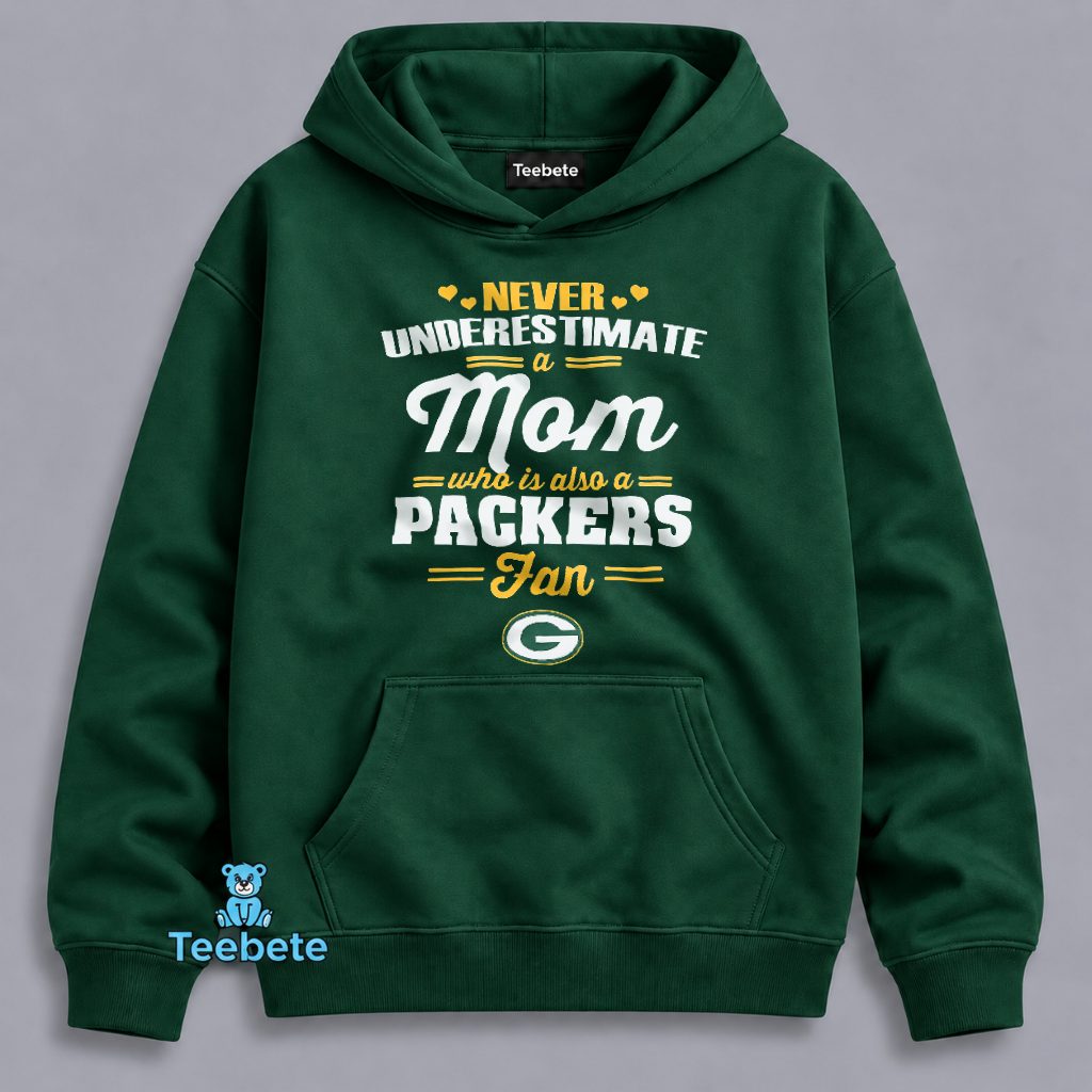Never Underestimate A Mom Who Loves The Packers Football Hoodie Never Underestimate A Mom Who Loves The Packers Football Hoodie