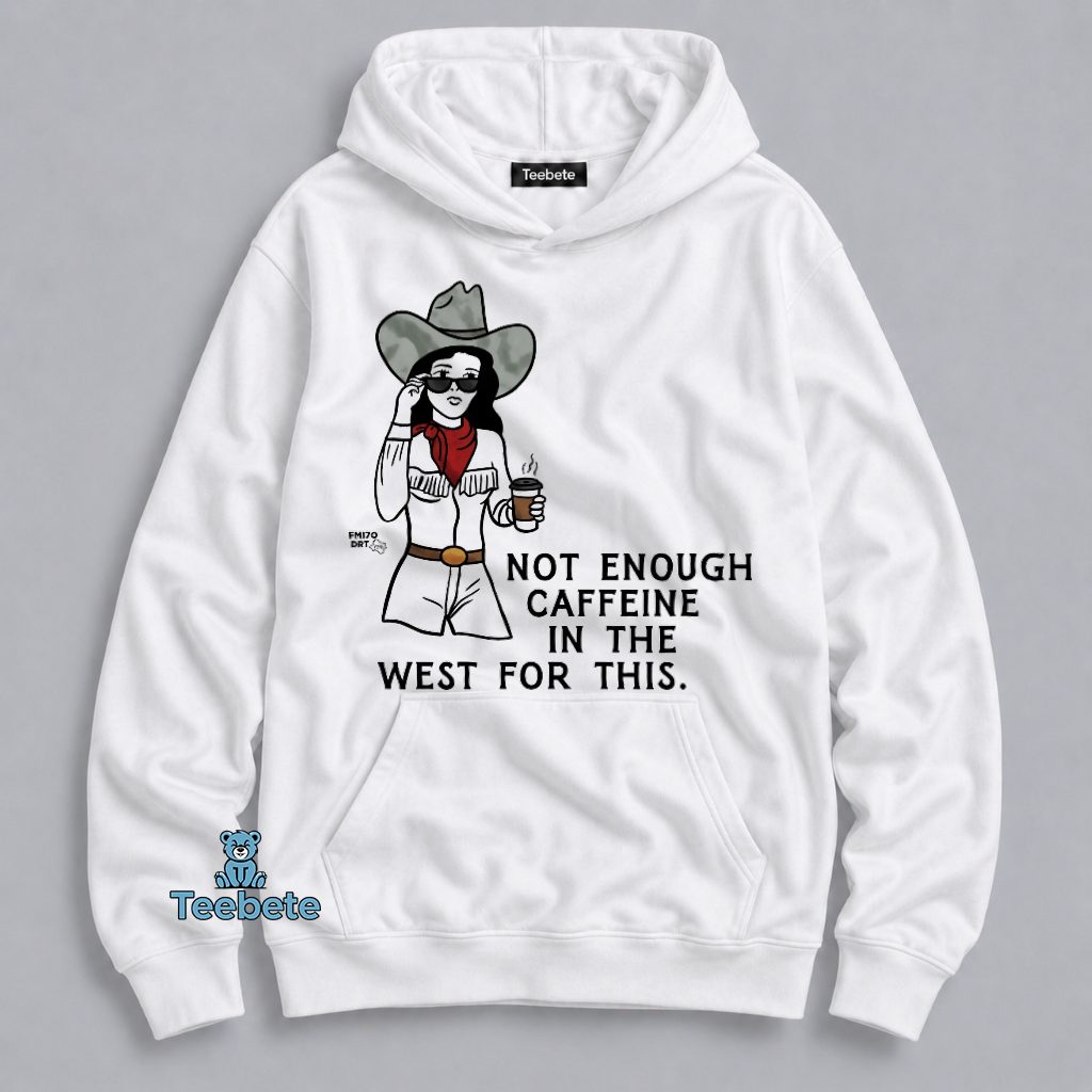 Not Enough Caffeine In The West For This Cowgirl Coffee Funny Western Hoodie Not Enough Caffeine In The West For This Cowgirl Coffee Funny Western Hoodie