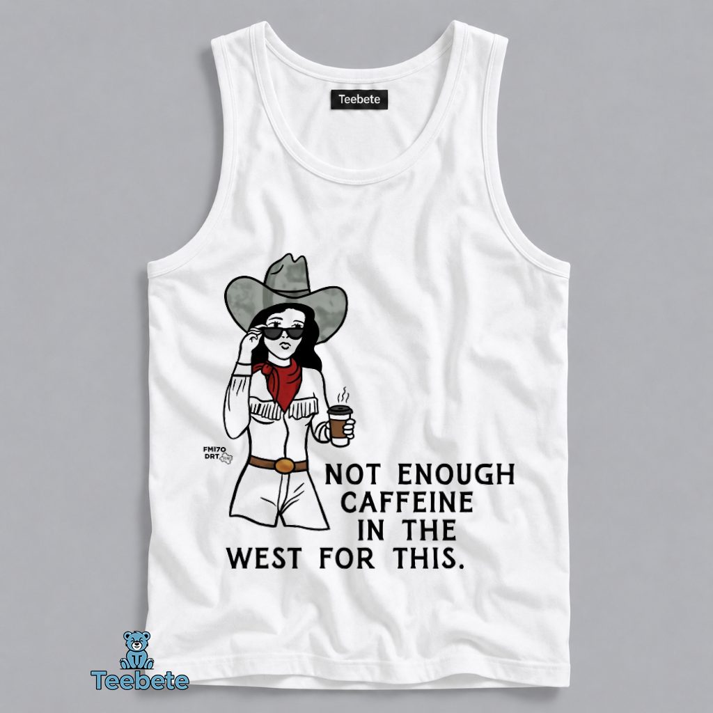 Not Enough Caffeine In The West For This Cowgirl Coffee Funny Western Tanktop Not Enough Caffeine In The West For This Cowgirl Coffee Funny Western Tanktop