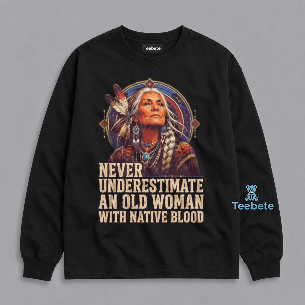 Old Woman With Native American Blood Pride Long Sleeve Old Woman With Native American Blood Pride Long Sleeve