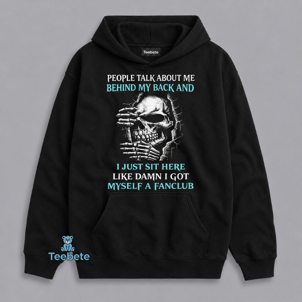 People Talk Behind My Back Damn I Got Myself A Fanclub Skull Funny Hoodie People Talk Behind My Back Damn I Got Myself A Fanclub Skull Funny Hoodie