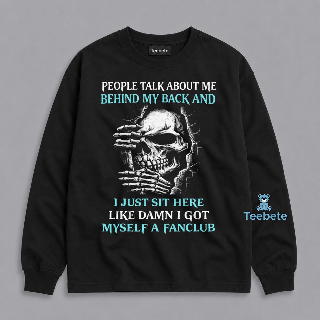 People Talk Behind My Back Damn I Got Myself A Fanclub Skull Funny Long Sleeve People Talk Behind My Back Damn I Got Myself A Fanclub Skull Funny Long Sleeve