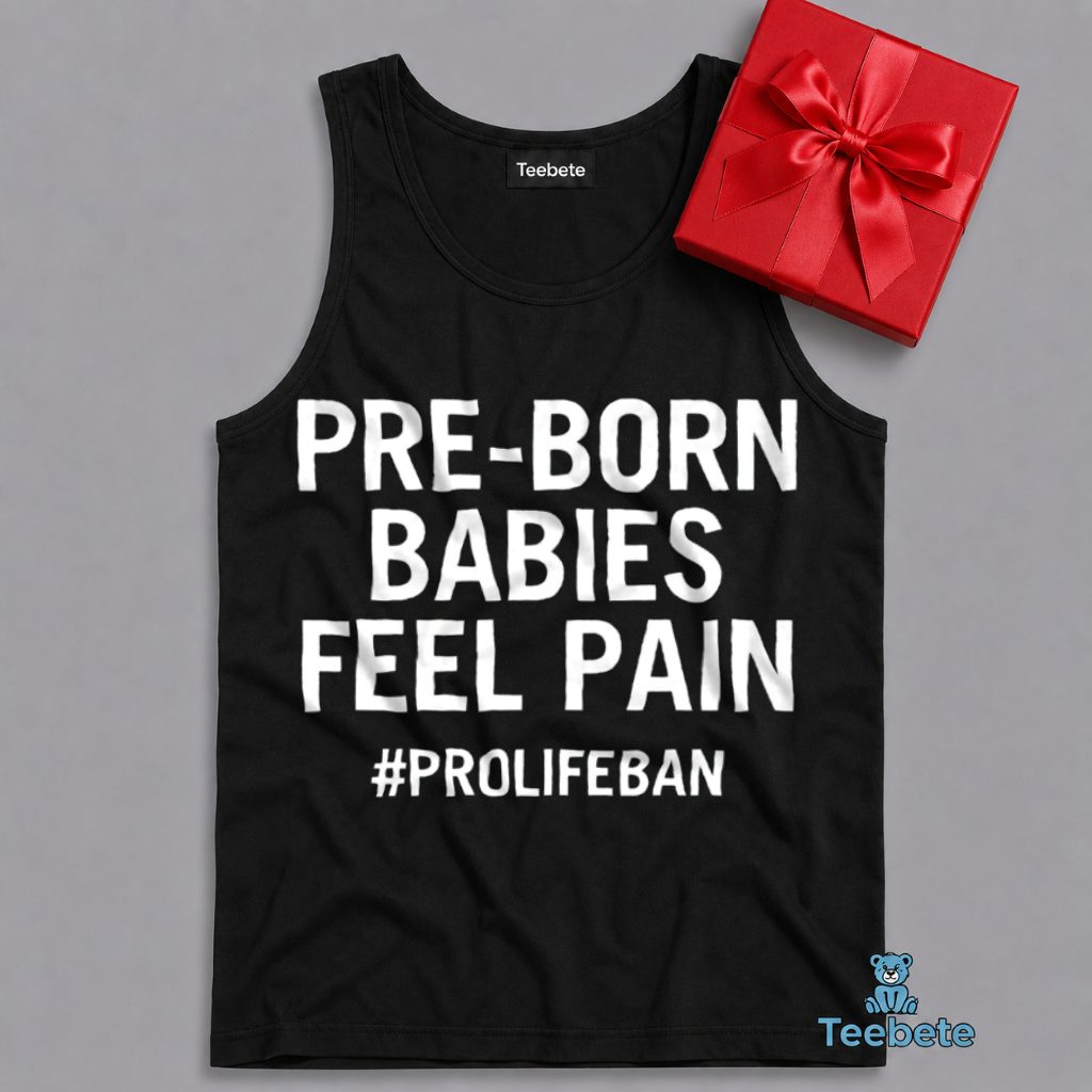 Pre Born Babies Feel Pain Pro Life Message Tanktop Pre Born Babies Feel Pain Pro Life Message Tanktop