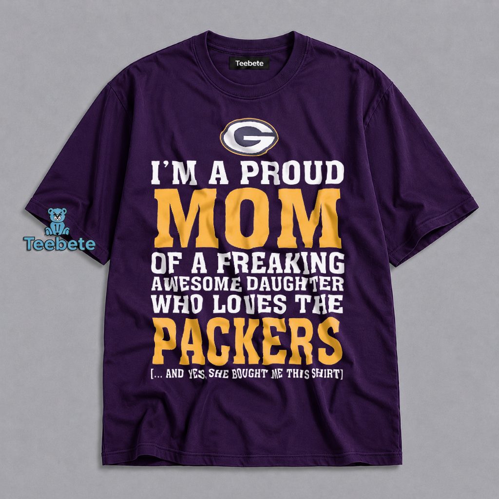 Proud Mom Of An Awesome Daughter Who Loves The Packers Shirt