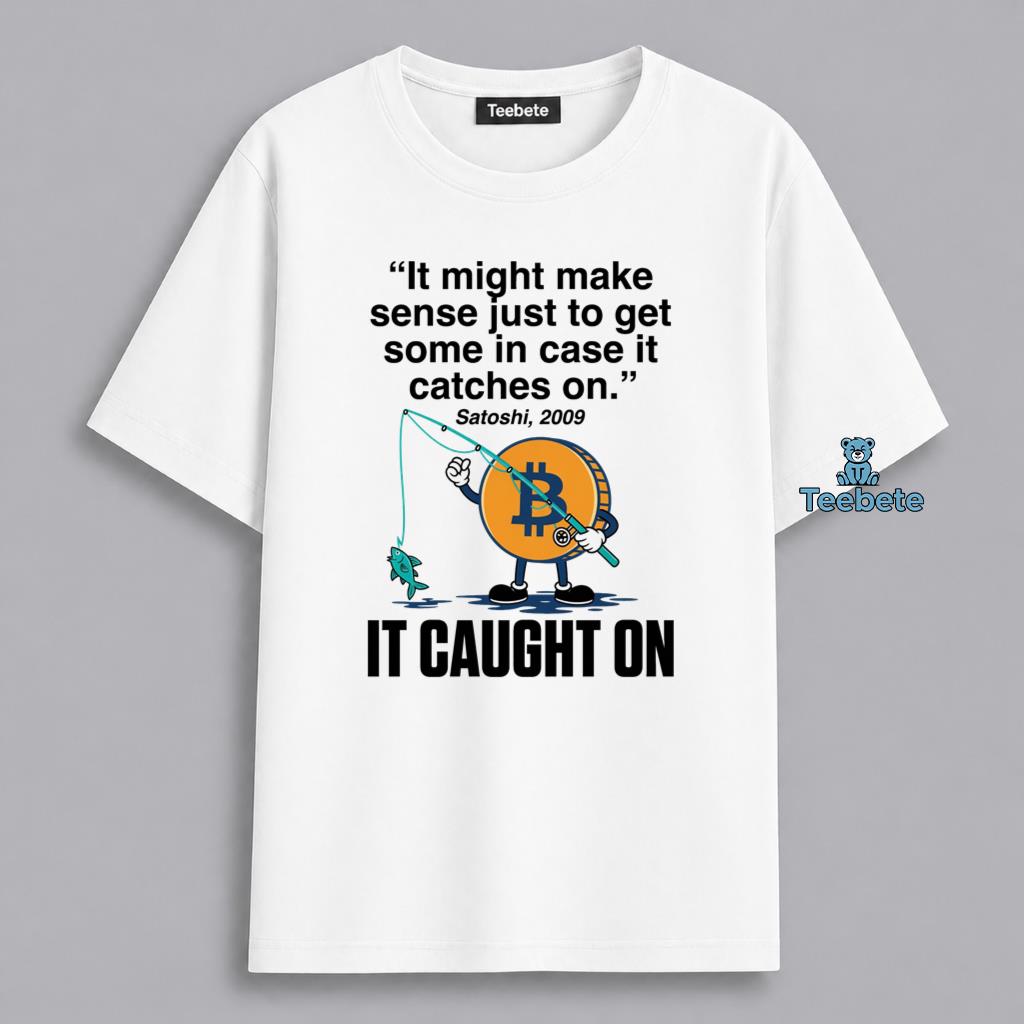 Satoshi Nakamoto 2009 Bitcoin Crypto It Caught On Funny Shirt