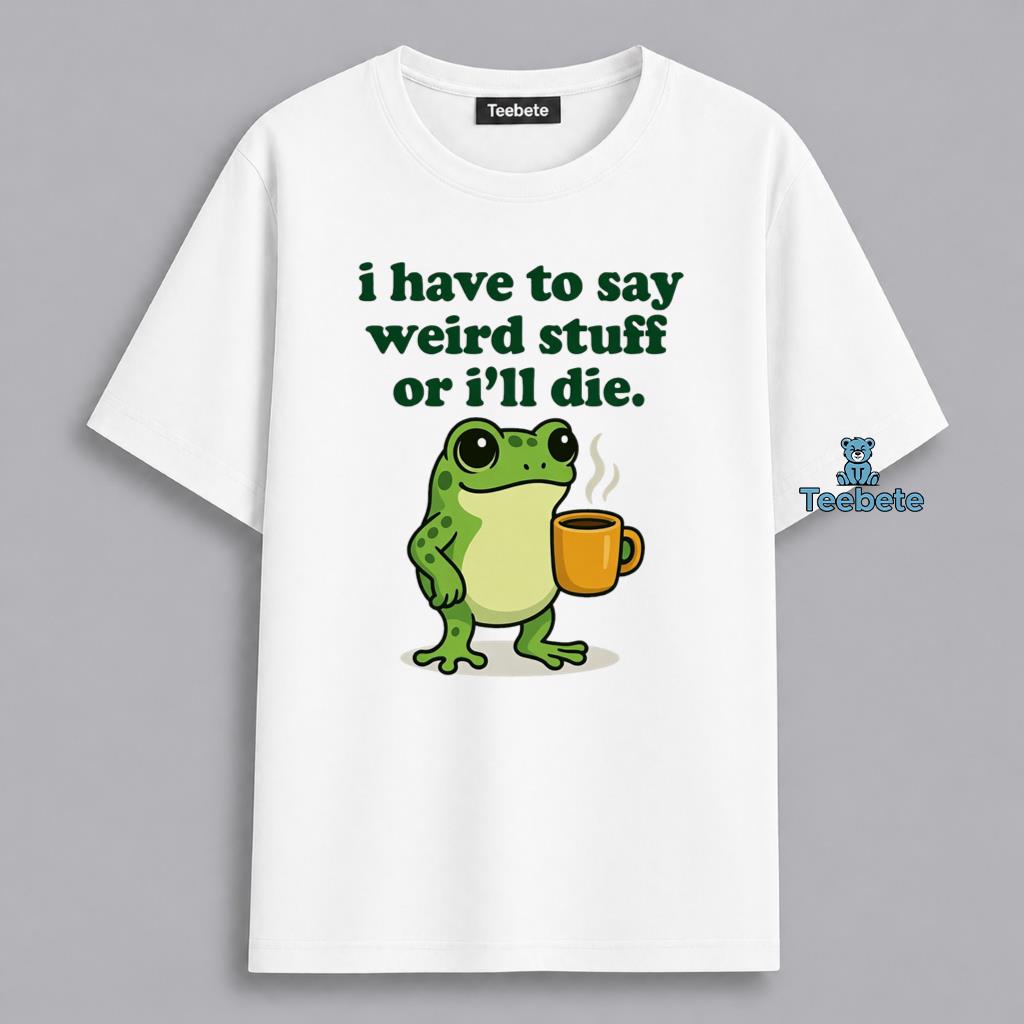 Say Weird Stuff Or Ill Die Frog Coffee Humor Shirt