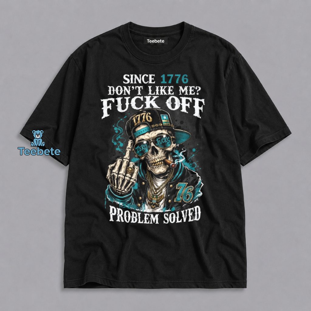 Since 1776 Dont Like Me Fuck Off Problem Solved Skull Patriotic Shirt
