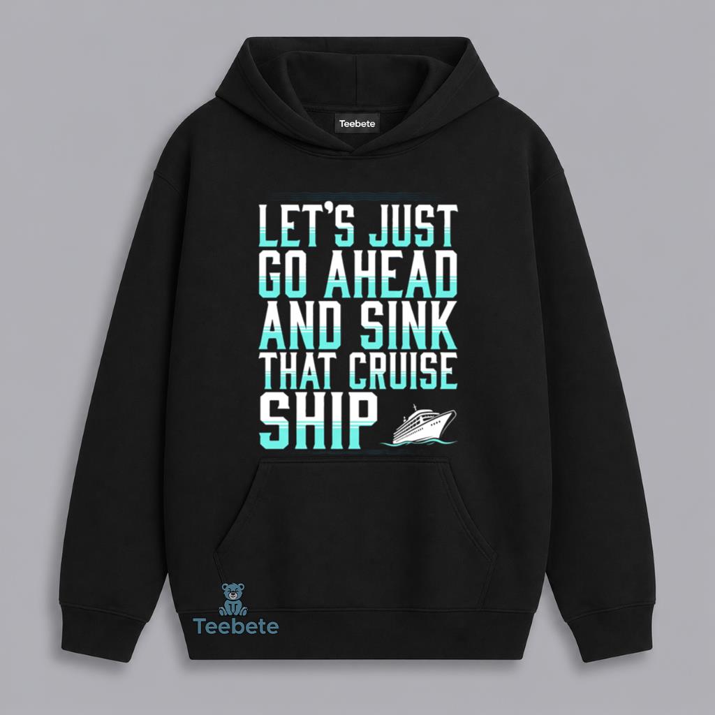 Sink The Cruise Ship Lets Go Ahead Funny Dark Humor Hoodie Sink The Cruise Ship Lets Go Ahead Funny Dark Humor Hoodie