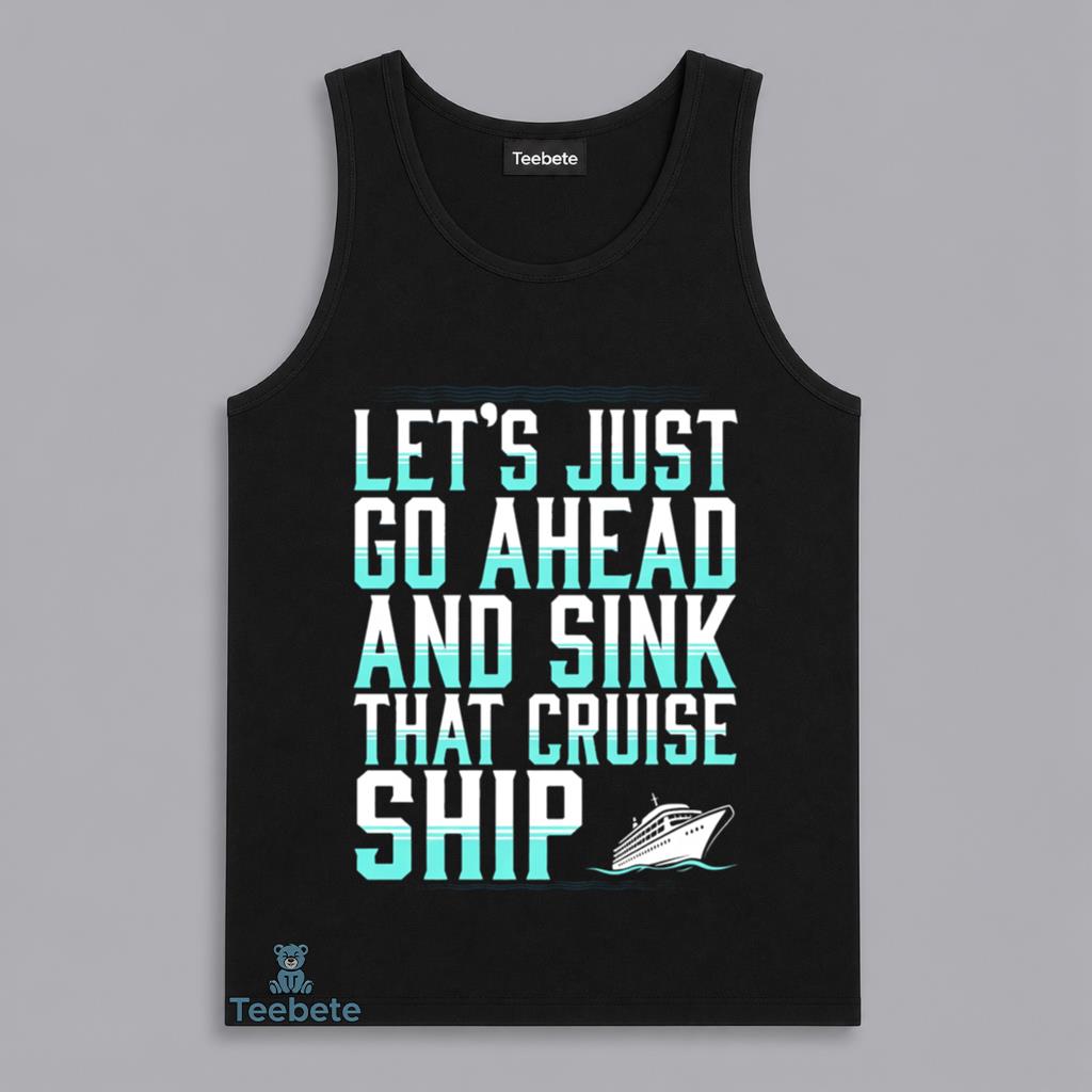 Sink The Cruise Ship Lets Go Ahead Funny Dark Humor Tanktop Sink The Cruise Ship Lets Go Ahead Funny Dark Humor Tanktop