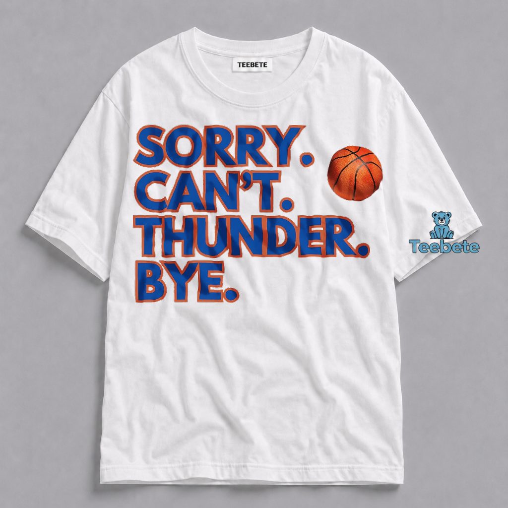 Sorry Can’t Thunder Bye Funny OKC Game Day Shirt