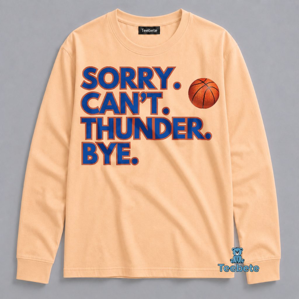 Sorry Can't Thunder Bye Funny OKC Game Day Long Sleeve Sorry Can't Thunder Bye Funny OKC Game Day Long Sleeve