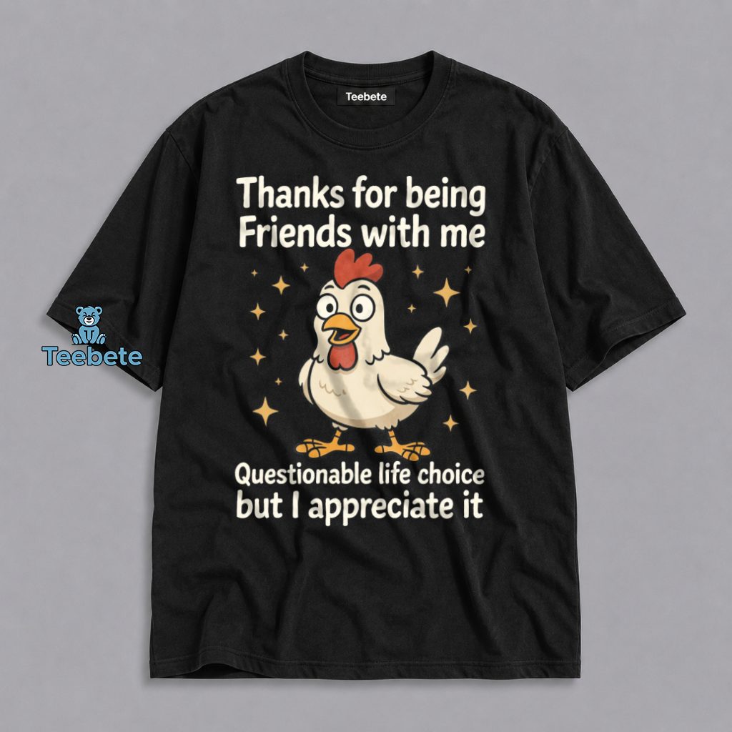 Thanks For Being Friends With Me Questionable Life Choice But I Appreciate It Chicken Funny Shirt