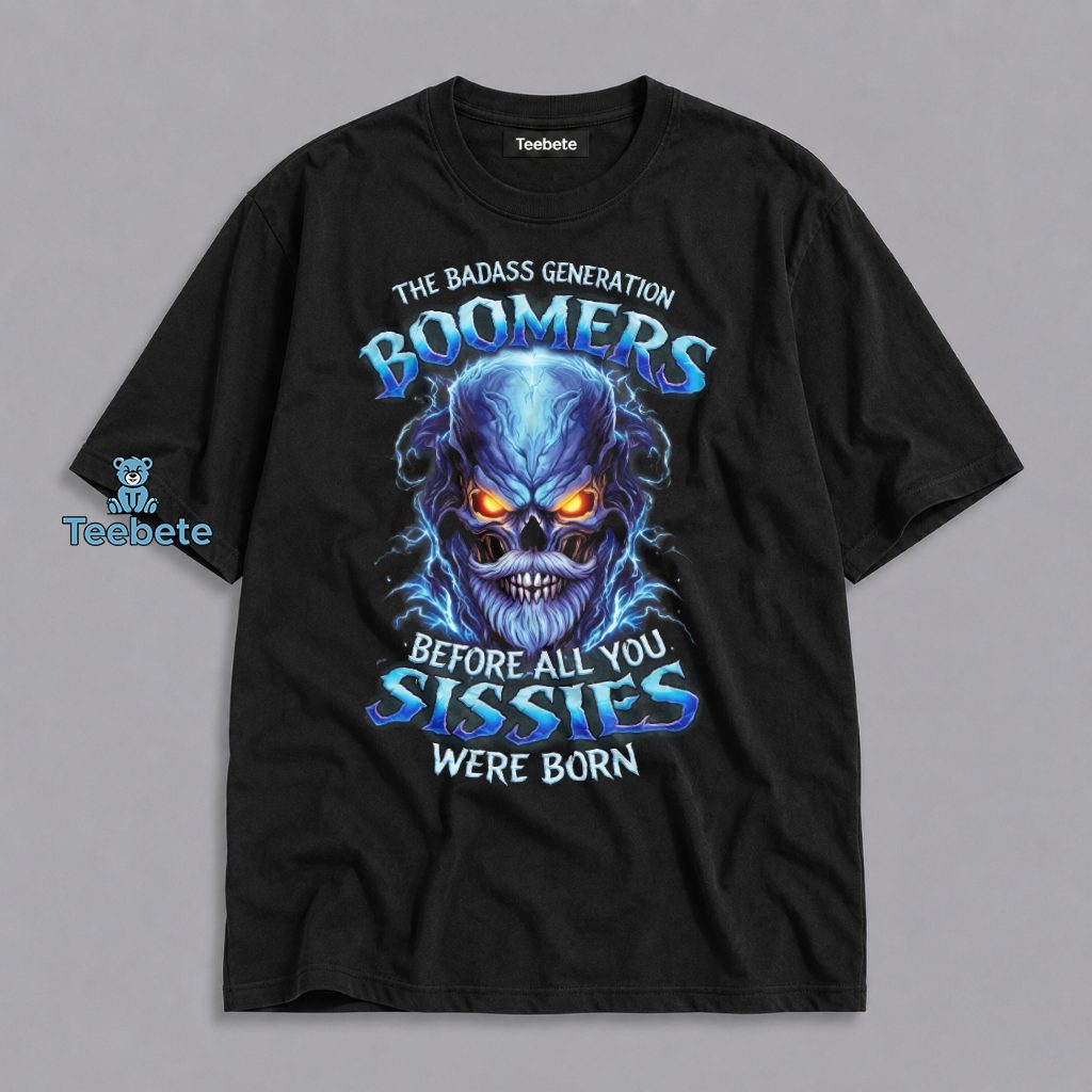 The Badass Generation Boomers Before All You Sissies Were Born Skull Shirt