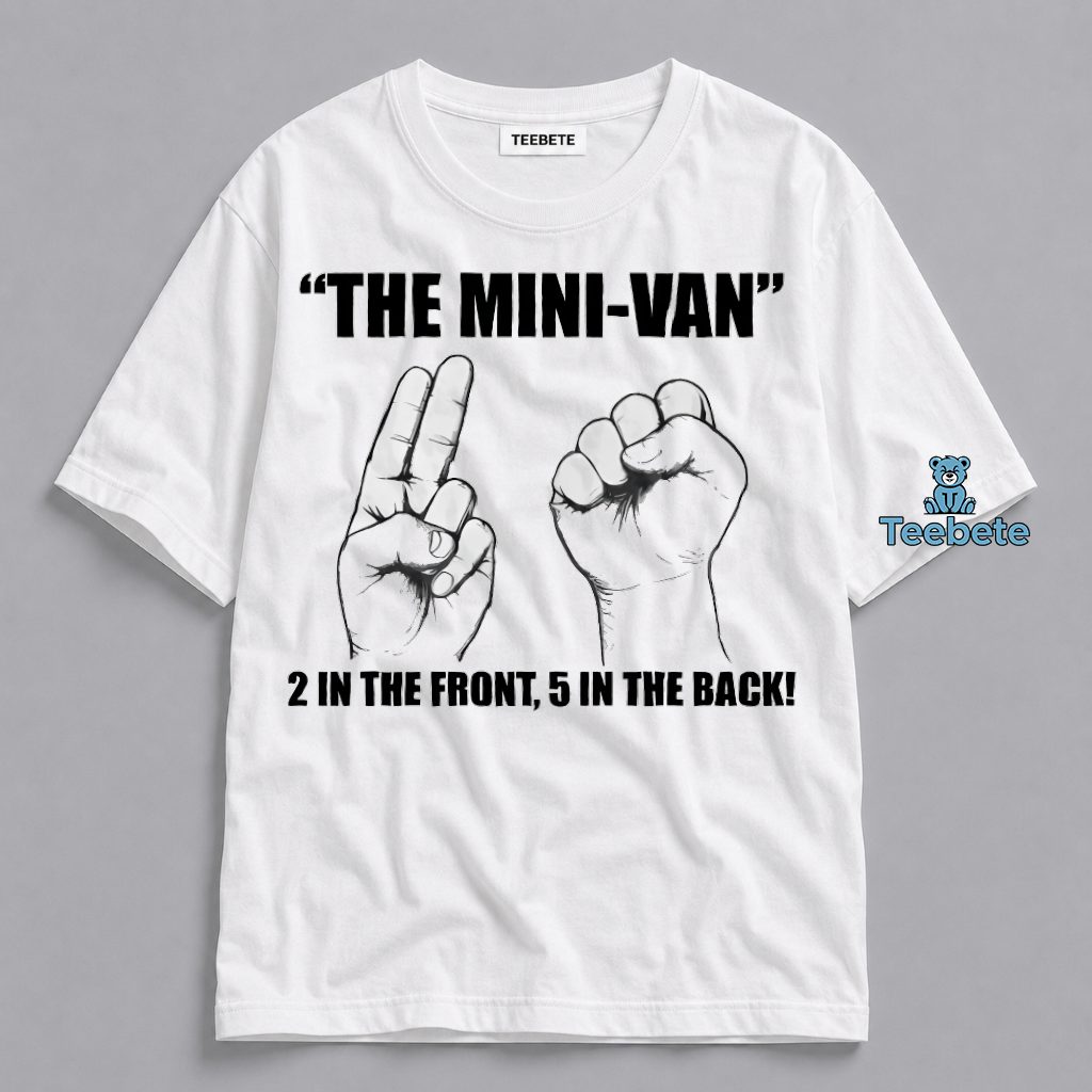 The Mini Van Two Up Front Five In The Rear Funny Adult Humor Shirt