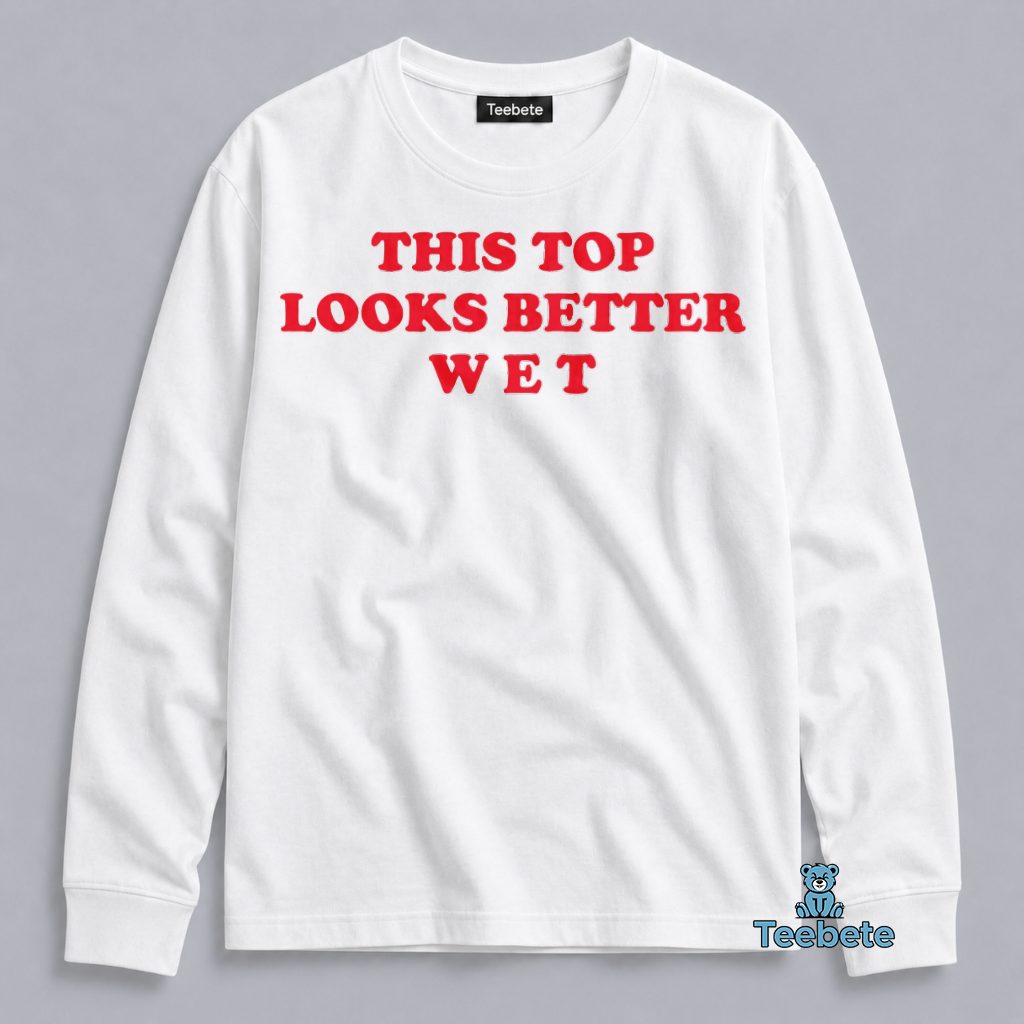 This Top Looks Better Wet Funny Adult Humor Long Sleeve This Top Looks Better Wet Funny Adult Humor Long Sleeve