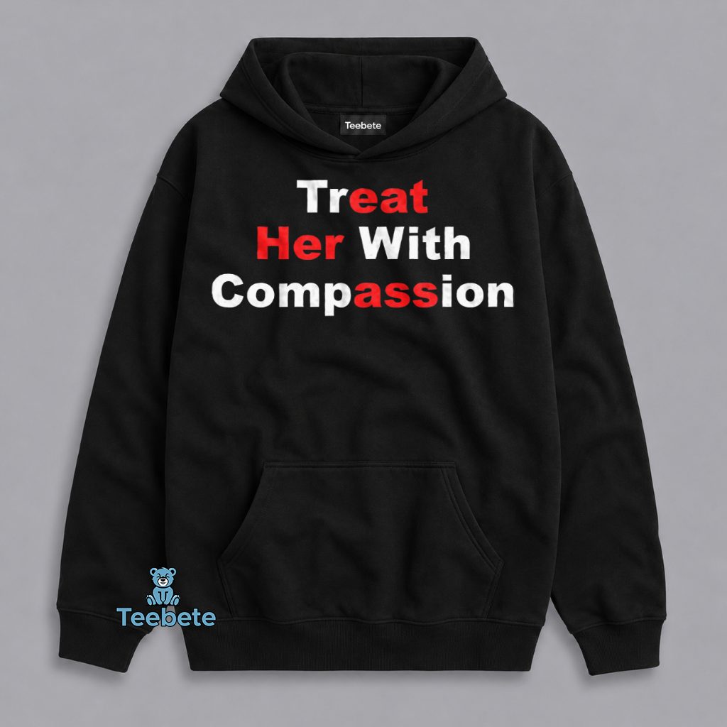 Treat Her With Compassion Inspirational Statement Hoodie Treat Her With Compassion Inspirational Statement Hoodie