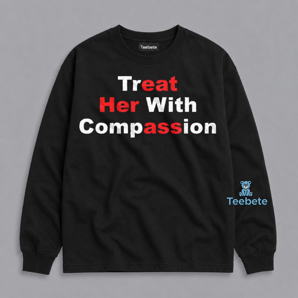 Treat Her With Compassion Inspirational Statement Long Sleeve Treat Her With Compassion Inspirational Statement Long Sleeve