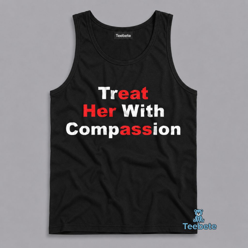Treat Her With Compassion Inspirational Statement Tanktop Treat Her With Compassion Inspirational Statement Tanktop