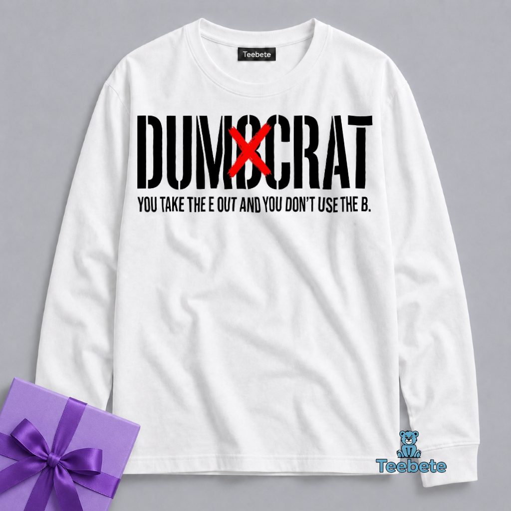 Trump Dumocrat Dumb Has A B Meme Long Sleeve Trump Dumocrat Dumb Has A B Meme Long Sleeve