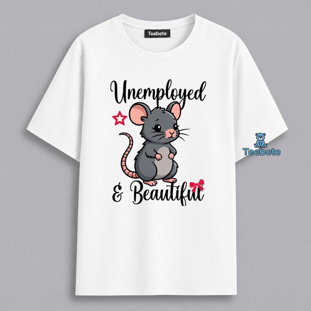 Unemployed And Beautiful Funny Rat Lazy Humor Shirt