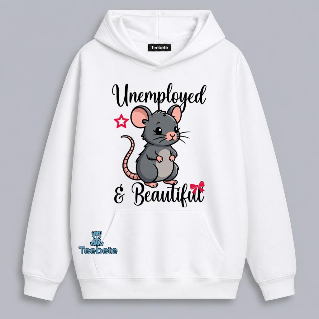 Unemployed And Beautiful Funny Rat Lazy Humor Hoodie Unemployed And Beautiful Funny Rat Lazy Humor Hoodie