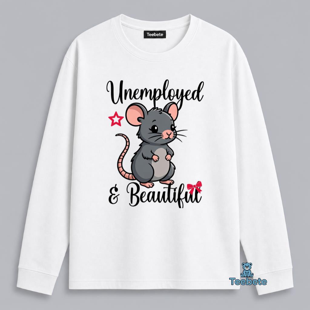 Unemployed And Beautiful Funny Rat Lazy Humor Long Sleeve Unemployed And Beautiful Funny Rat Lazy Humor Long Sleeve
