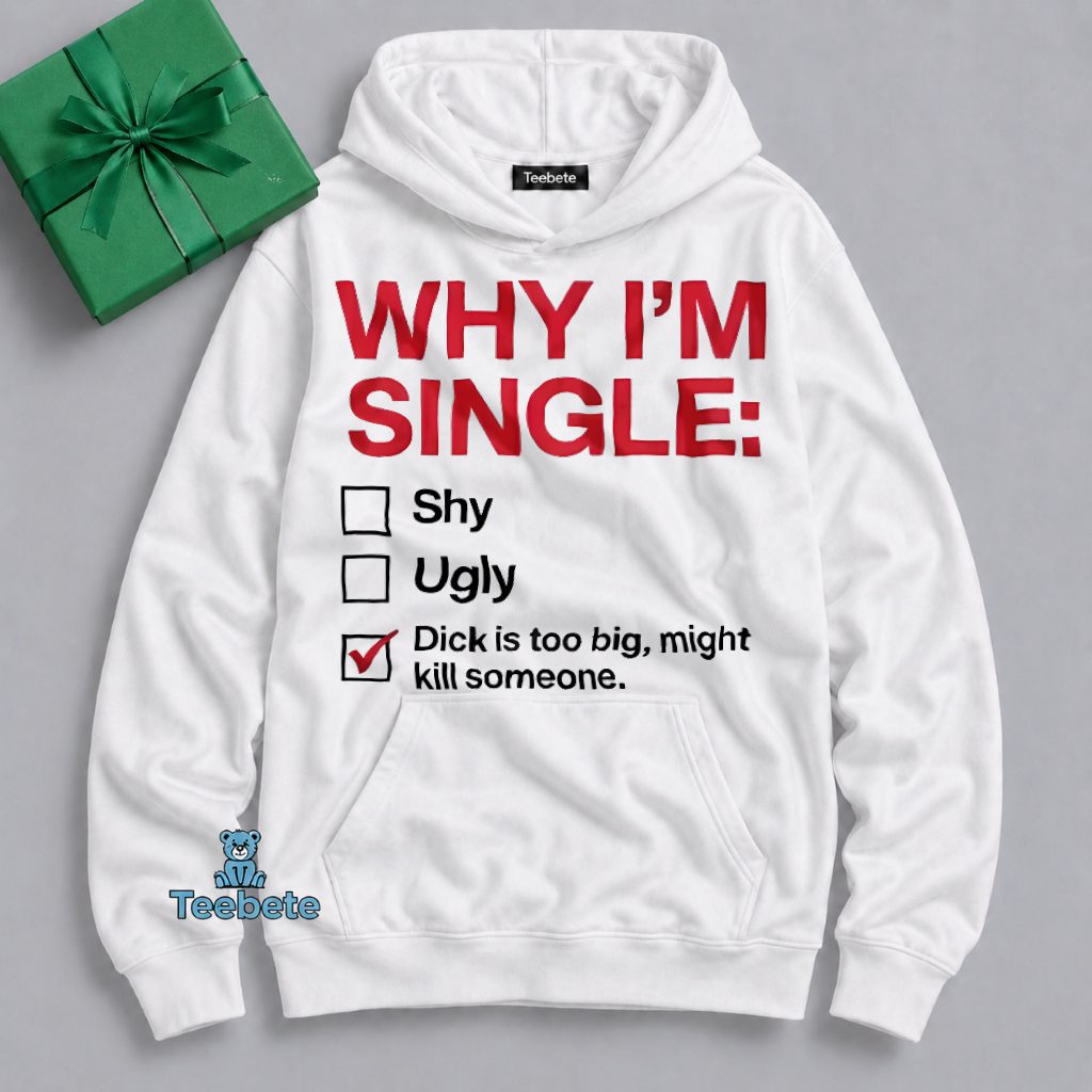 Why I Am Single Too Big Might Kill Someone Hoodie Why I Am Single Too Big Might Kill Someone Hoodie