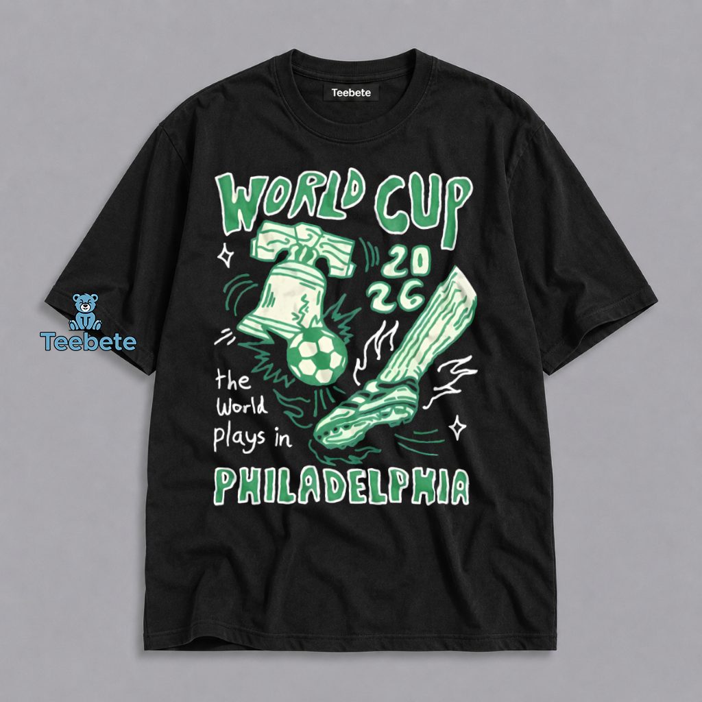 World Cup 2026 Philadelphia Soccer Fans The World Plays In Philly Shirt