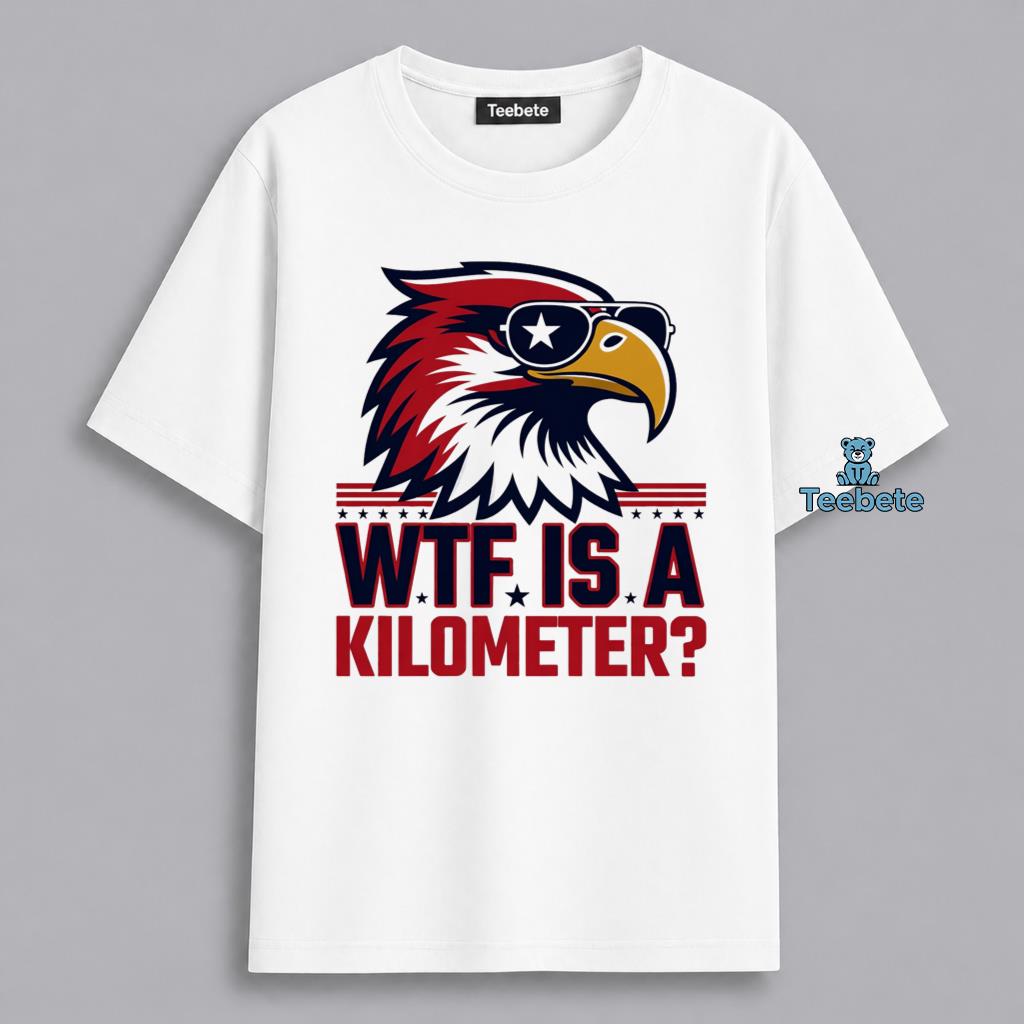 WTF Is A Kilometer Funny American Eagle Metric System Patriotic Shirt