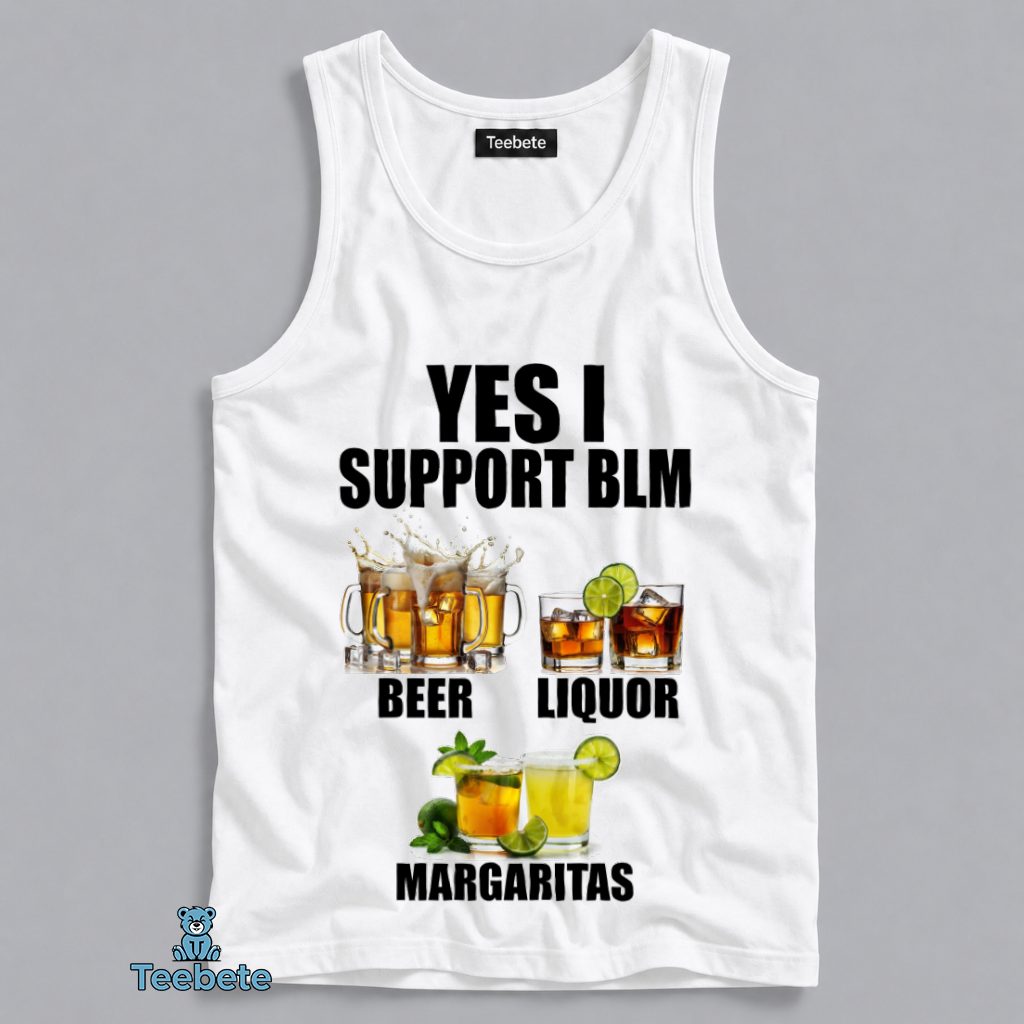 Yes I Support BLM Beer Liquor Margaritas Funny Drinking Tanktop Yes I Support BLM Beer Liquor Margaritas Funny Drinking Tanktop