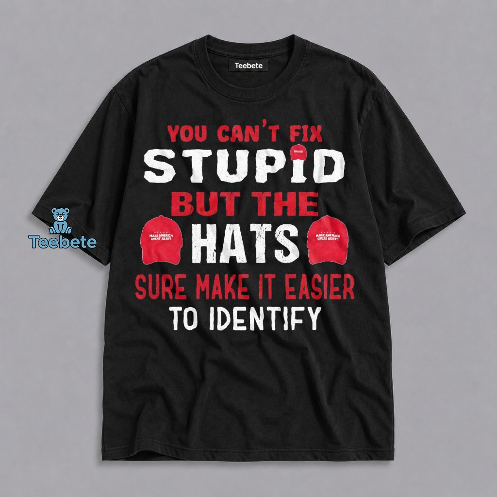 You Cant Fix Stupid Funny Hat Quote Shirt