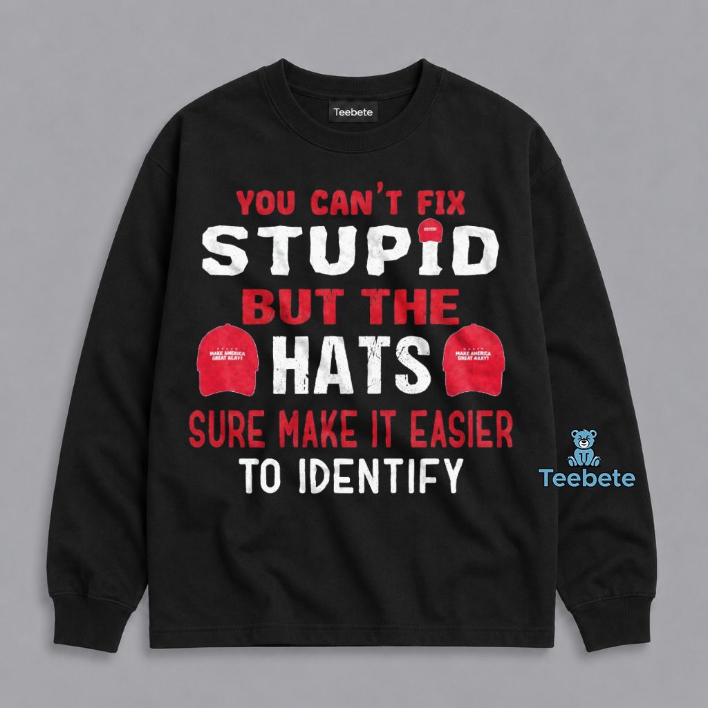 You Cant Fix Stupid Funny Hat Quote Long Sleeve You Cant Fix Stupid Funny Hat Quote Long Sleeve