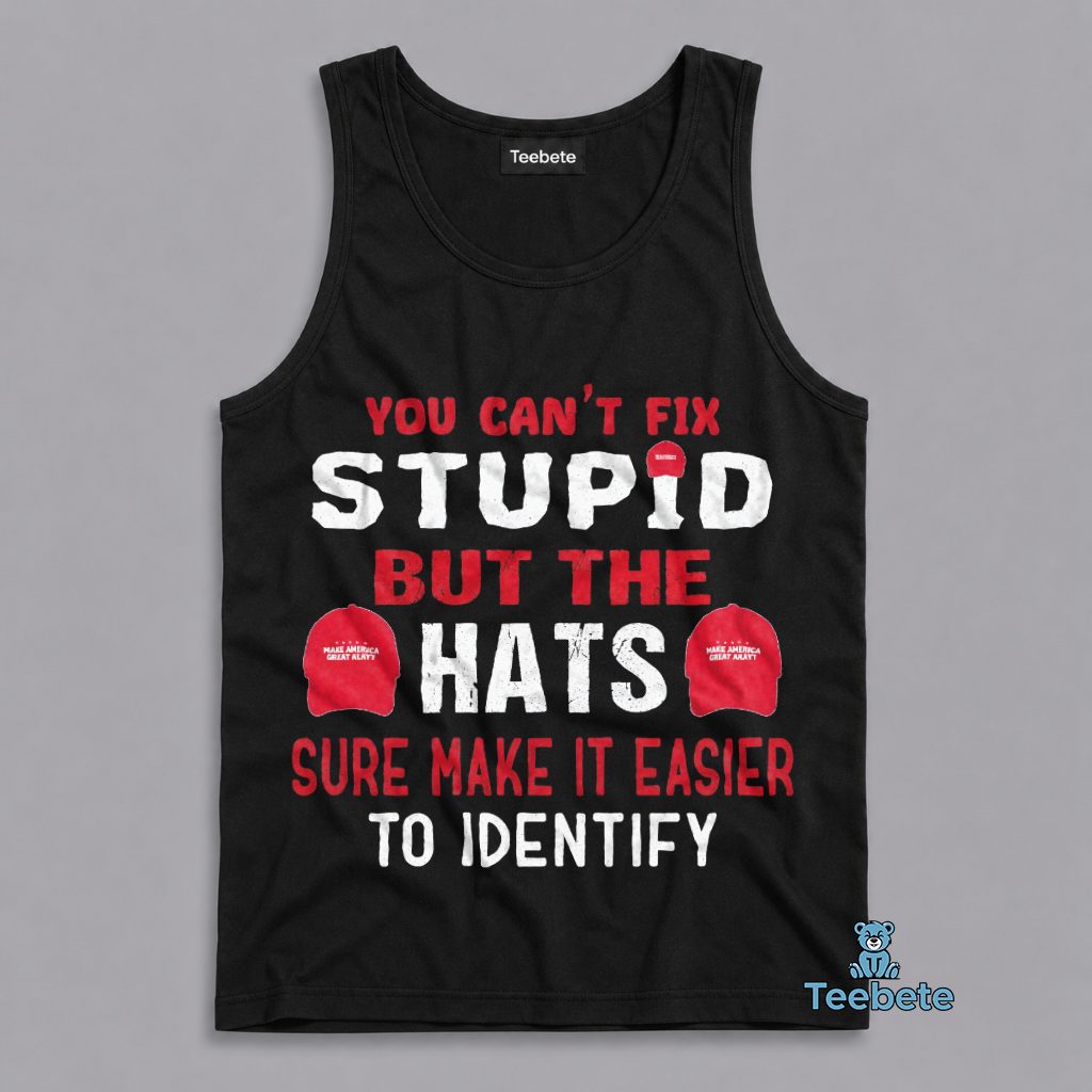 You Cant Fix Stupid Funny Hat Quote Tanktop You Cant Fix Stupid Funny Hat Quote Tanktop
