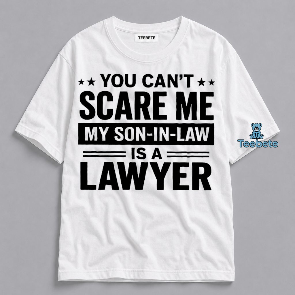 You Cant Scare Me My Son In Law Is A Lawyer Funny Family Shirt