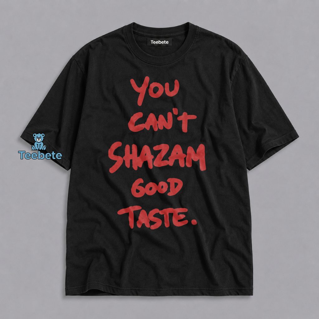 You Cant Shazam Good Taste Funny Music Humor Shirt